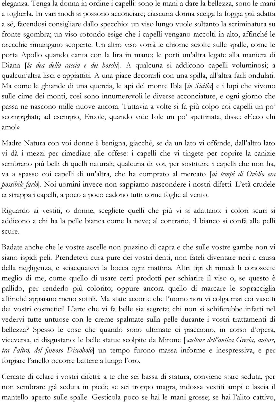 rotondo esige che i capelli vengano raccolti in alto, affinché le orecchie rimangano scoperte.