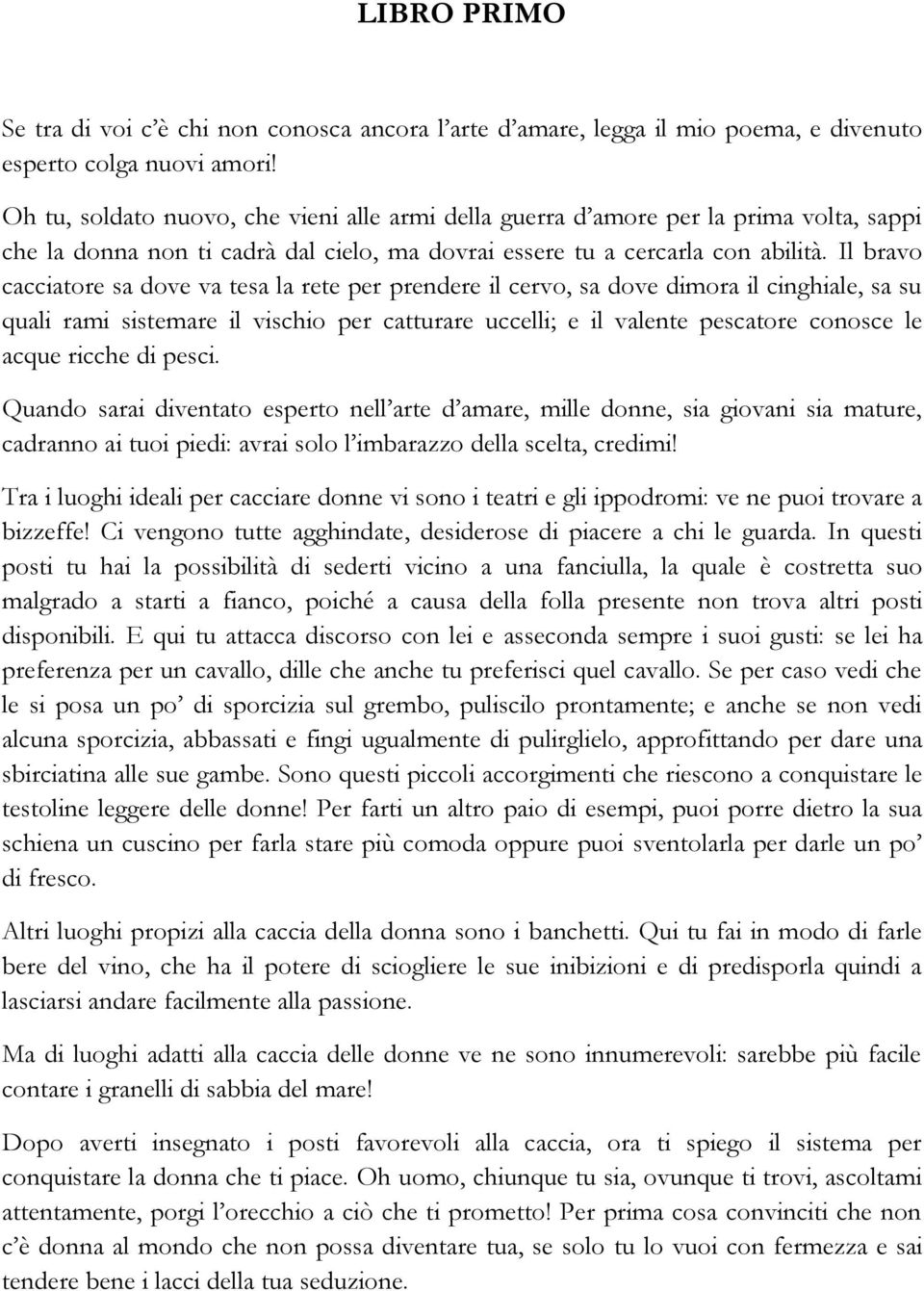 Il bravo cacciatore sa dove va tesa la rete per prendere il cervo, sa dove dimora il cinghiale, sa su quali rami sistemare il vischio per catturare uccelli; e il valente pescatore conosce le acque