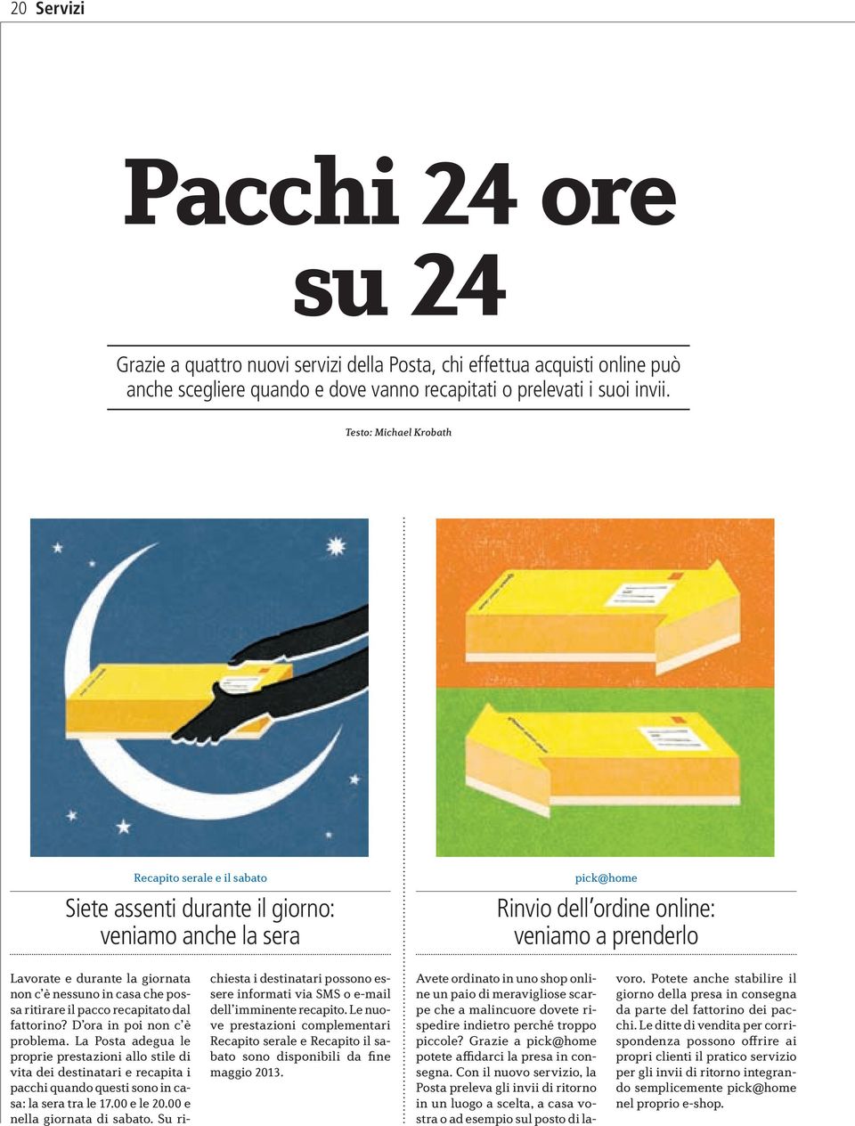 è nessuno in casa che possa ritirare il pacco recapitato dal fattorino? D ora in poi non c è problema.