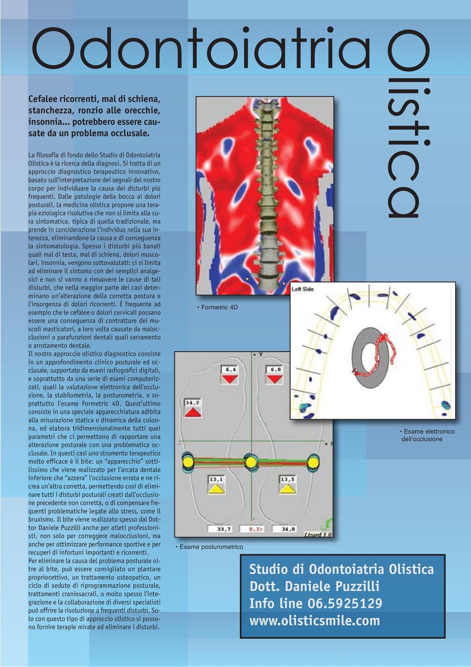 Si tratta di un approccio diagnostico terapeutico innovativo, basato sull interpretazione dei segnali del nostro corpo per individuare la causa dei disturbi più frequenti.