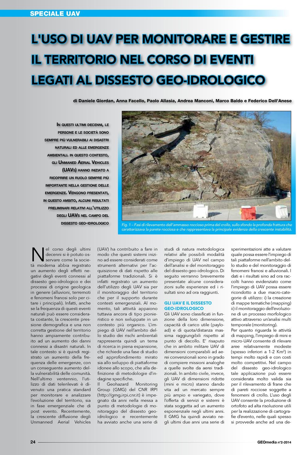 in questo contesto, gli Unmaned Aerial Vehicles (UAVs) hanno iniziato a ricoprire un ruolo sempre più importante nella gestione delle emergenze.