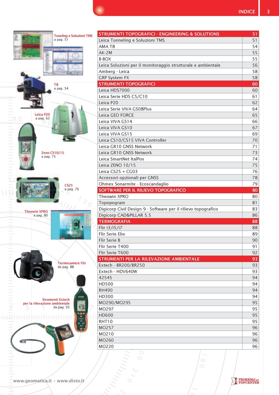 88 Strumenti Topografici - Engineering & Solutions 51 Leica Tunneling e Soluzioni TMS 51 AMA T8 54 AK-2M 55 B-BOX 55 Leica Soluzioni per il monitoraggio strutturale e ambientale 56 Amberg - Leica 58