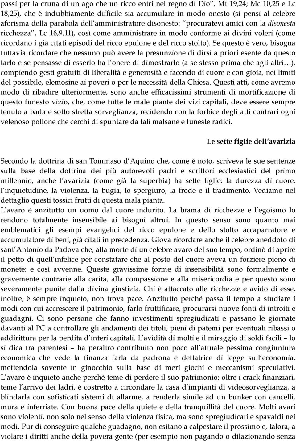 11), così come amministrare in modo conforme ai divini voleri (come ricordano i già citati episodi del ricco epulone e del ricco stolto).