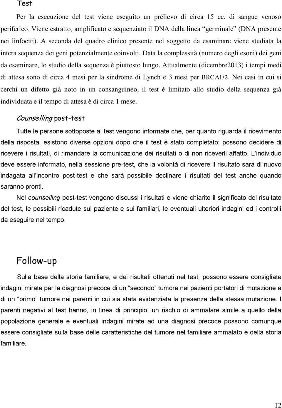 A seconda del quadro clinico presente nel soggetto da esaminare viene studiata la intera sequenza dei geni potenzialmente coinvolti.