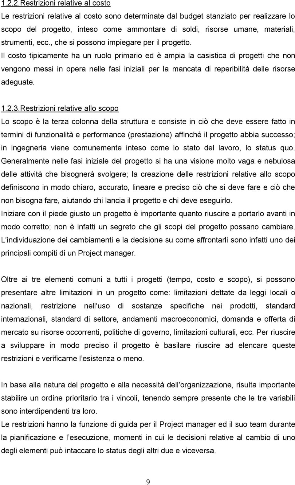 Il costo tipicamente ha un ruolo primario ed è ampia la casistica di progetti che non vengono messi in opera nelle fasi iniziali per la mancata di reperibilità delle risorse adeguate. 1.2.3.