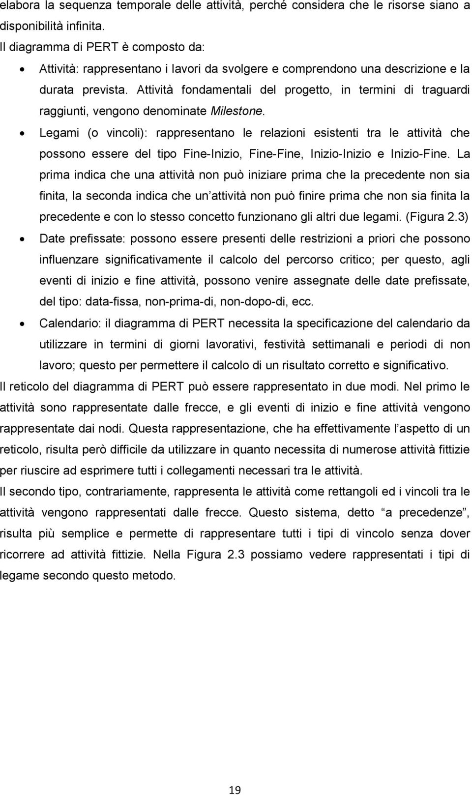 Attività fondamentali del progetto, in termini di traguardi raggiunti, vengono denominate Milestone.