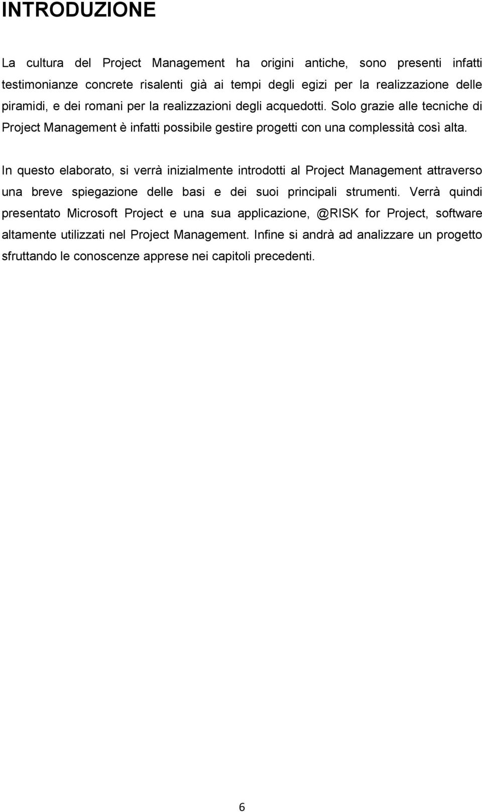 In questo elaborato, si verrà inizialmente introdotti al Project Management attraverso una breve spiegazione delle basi e dei suoi principali strumenti.