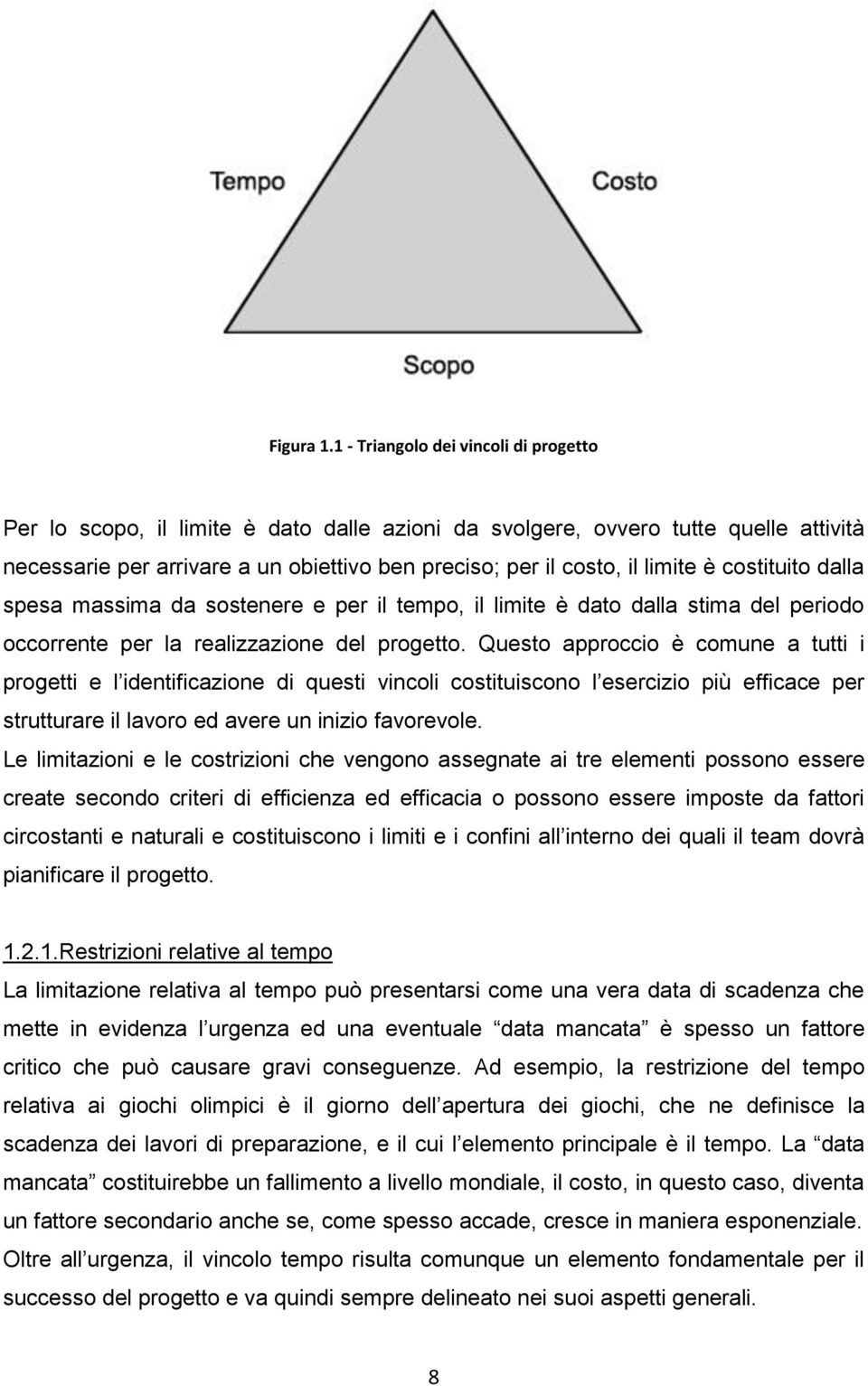 è costituito dalla spesa massima da sostenere e per il tempo, il limite è dato dalla stima del periodo occorrente per la realizzazione del progetto.