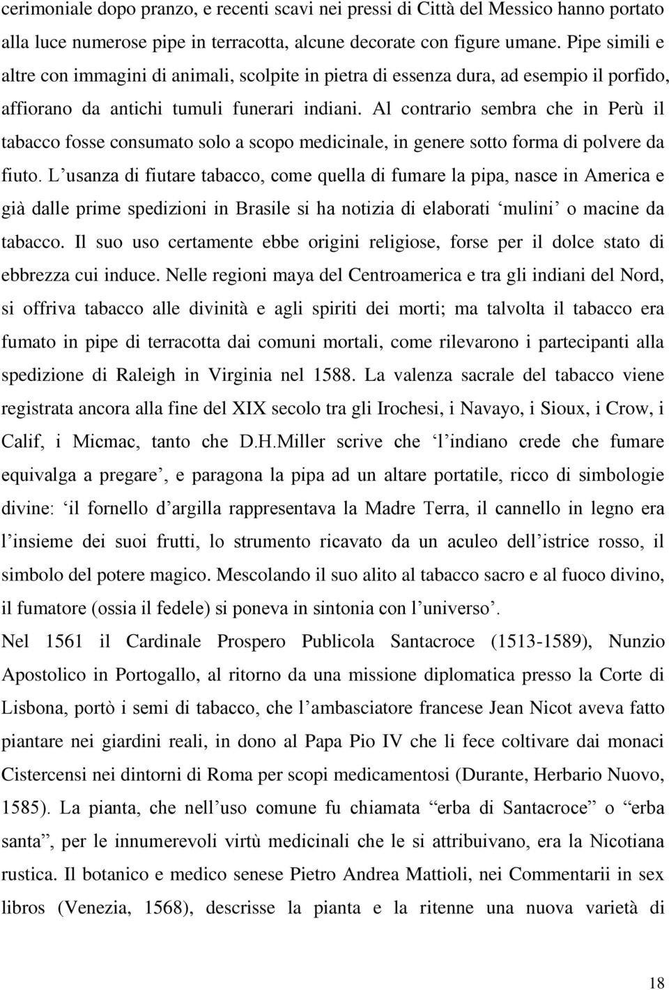 Al contrario sembra che in Perù il tabacco fosse consumato solo a scopo medicinale, in genere sotto forma di polvere da fiuto.