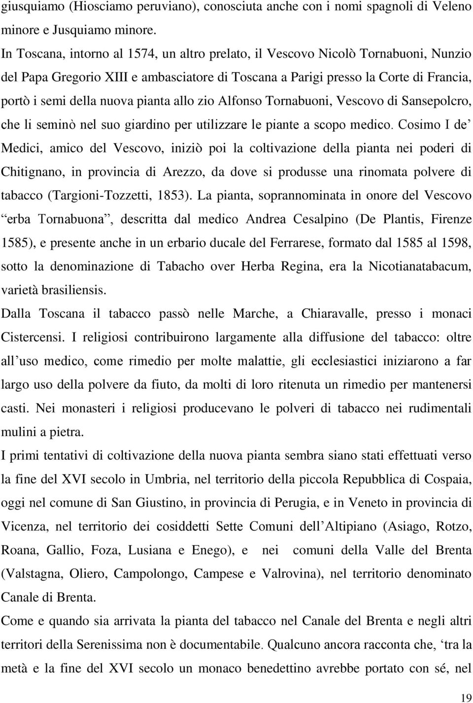 pianta allo zio Alfonso Tornabuoni, Vescovo di Sansepolcro, che li seminò nel suo giardino per utilizzare le piante a scopo medico.