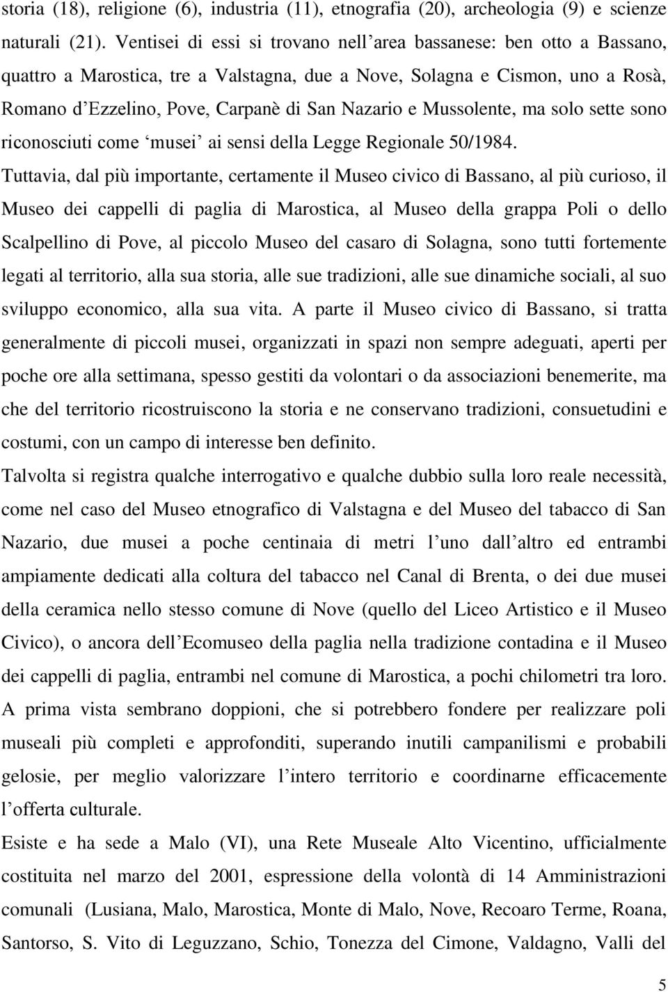 Mussolente, ma solo sette sono riconosciuti come musei ai sensi della Legge Regionale 50/1984.