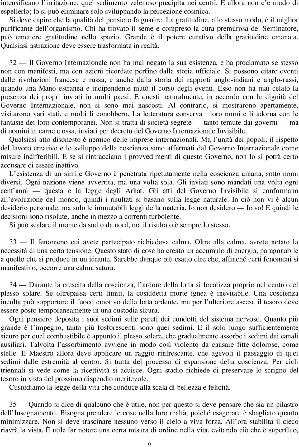 Chi ha trovato il seme e compreso la cura premurosa del Seminatore, può emettere gratitudine nello spazio. Grande è il potere curativo della gratitudine emanata.