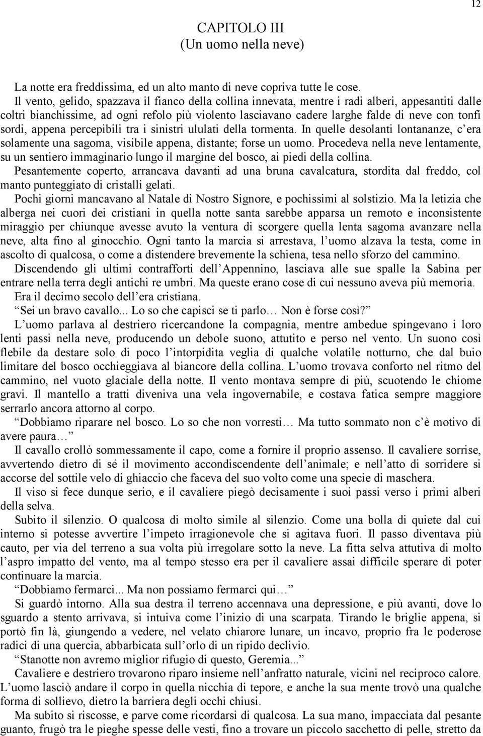 sordi, appena percepibili tra i sinistri ululati della tormenta. In quelle desolanti lontananze, c era solamente una sagoma, visibile appena, distante; forse un uomo.