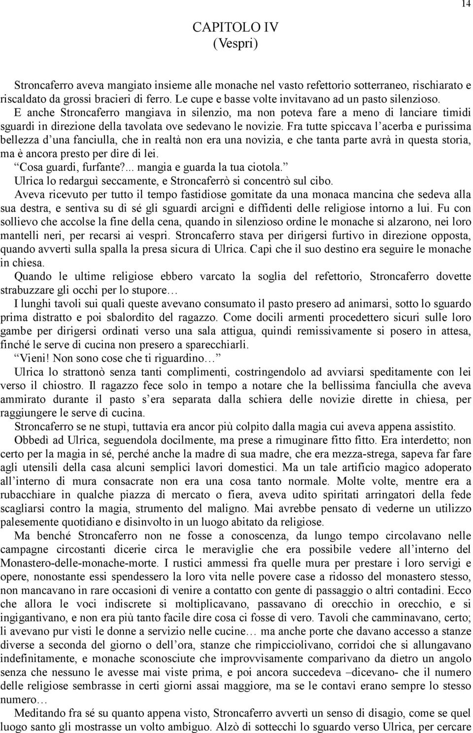 E anche Stroncaferro mangiava in silenzio, ma non poteva fare a meno di lanciare timidi sguardi in direzione della tavolata ove sedevano le novizie.