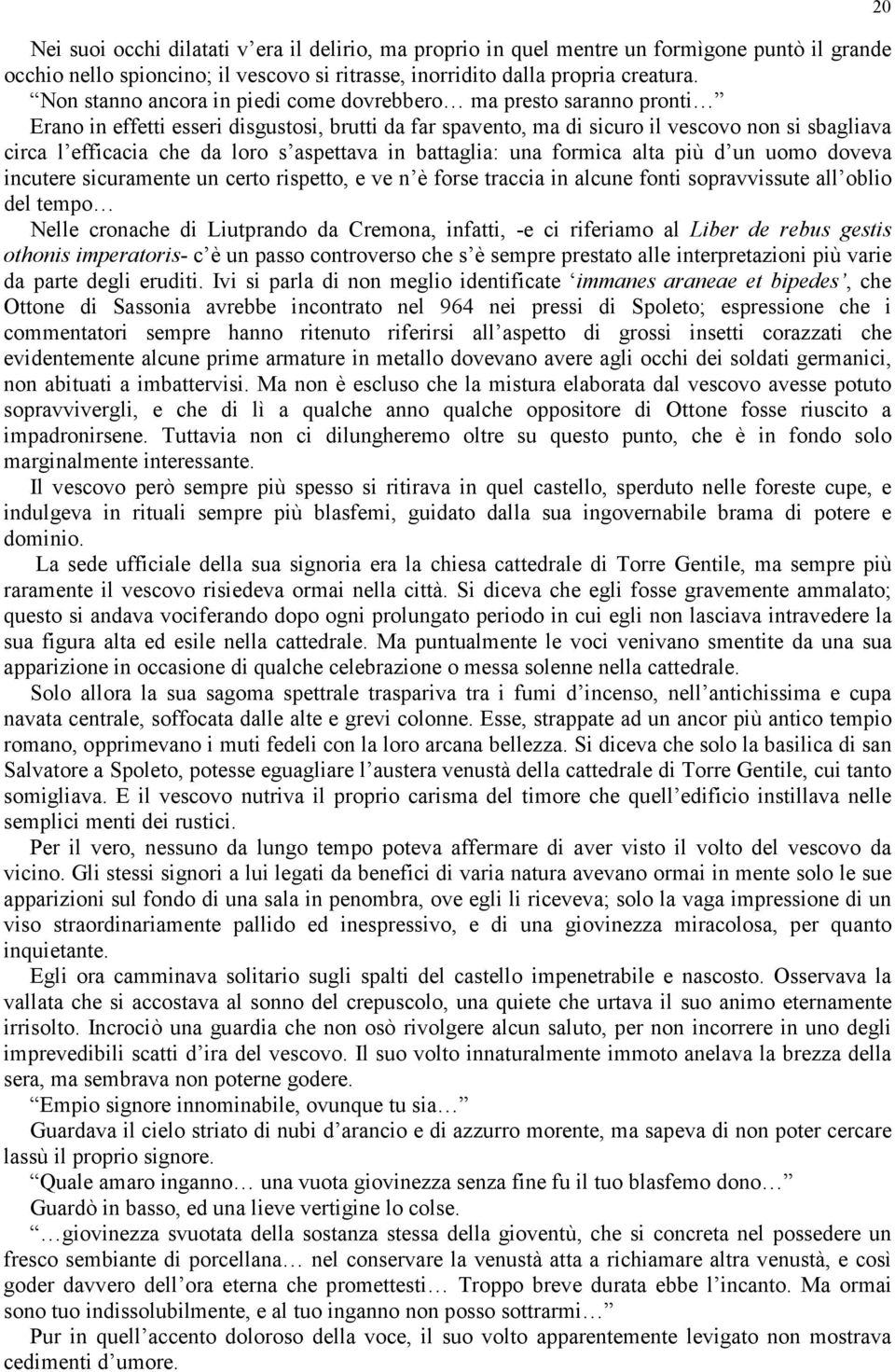 s aspettava in battaglia: una formica alta più d un uomo doveva incutere sicuramente un certo rispetto, e ve n è forse traccia in alcune fonti sopravvissute all oblio del tempo Nelle cronache di