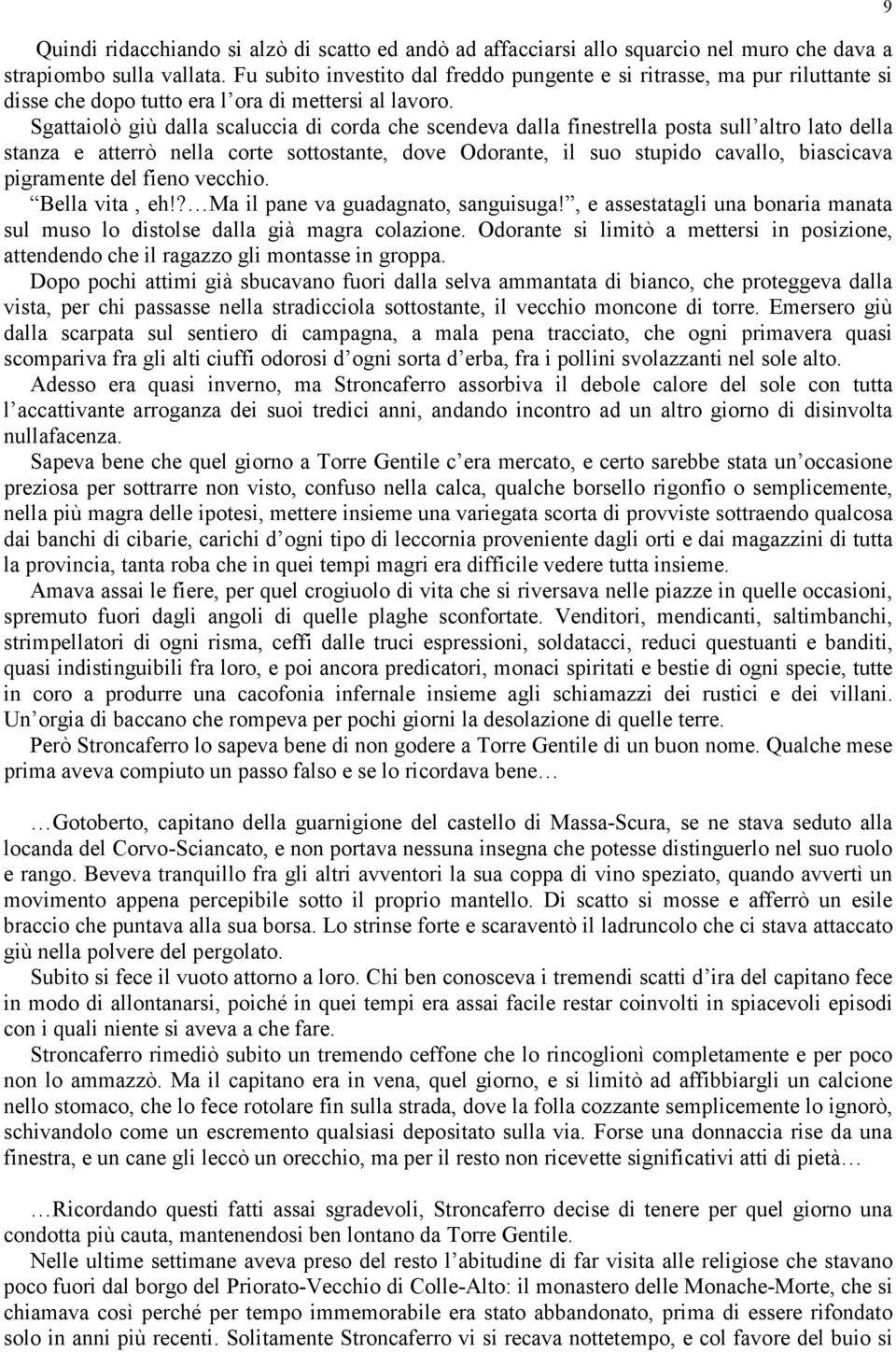 Sgattaiolò giù dalla scaluccia di corda che scendeva dalla finestrella posta sull altro lato della stanza e atterrò nella corte sottostante, dove Odorante, il suo stupido cavallo, biascicava