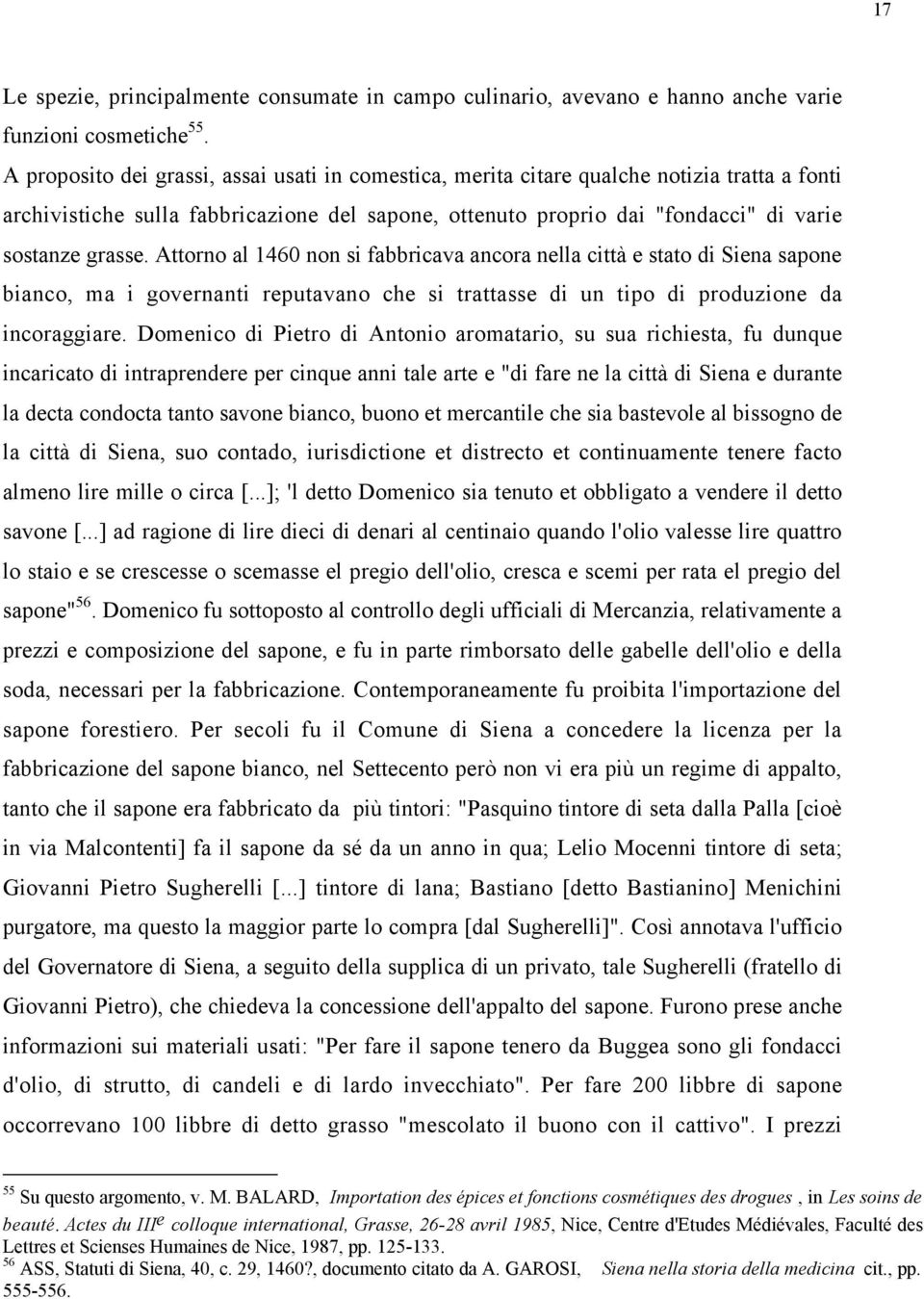 Attorno al 1460 non si fabbricava ancora nella città e stato di Siena sapone bianco, ma i governanti reputavano che si trattasse di un tipo di produzione da incoraggiare.