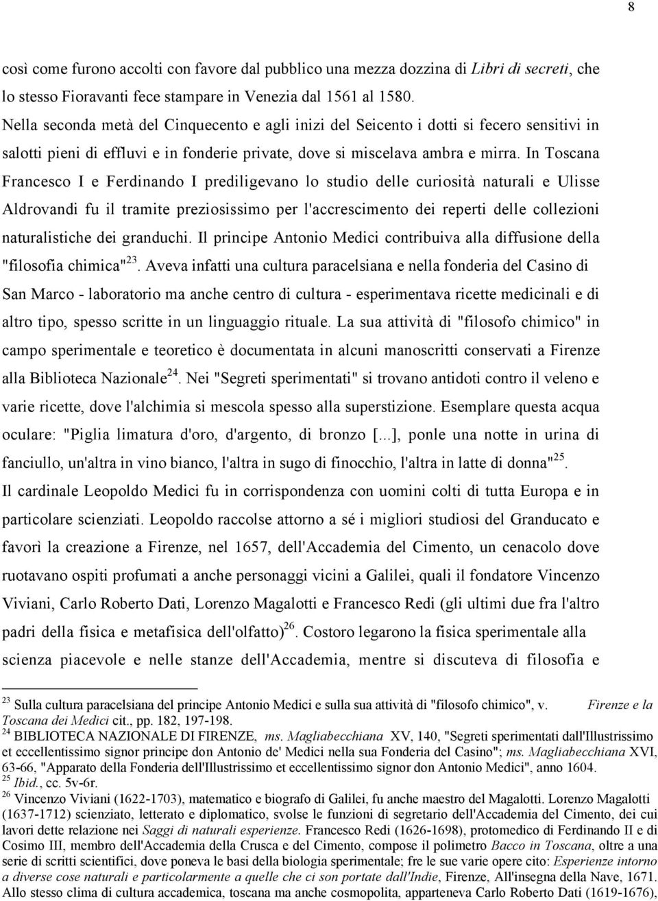 In Toscana Francesco I e Ferdinando I prediligevano lo studio delle curiosità naturali e Ulisse Aldrovandi fu il tramite preziosissimo per l'accrescimento dei reperti delle collezioni naturalistiche