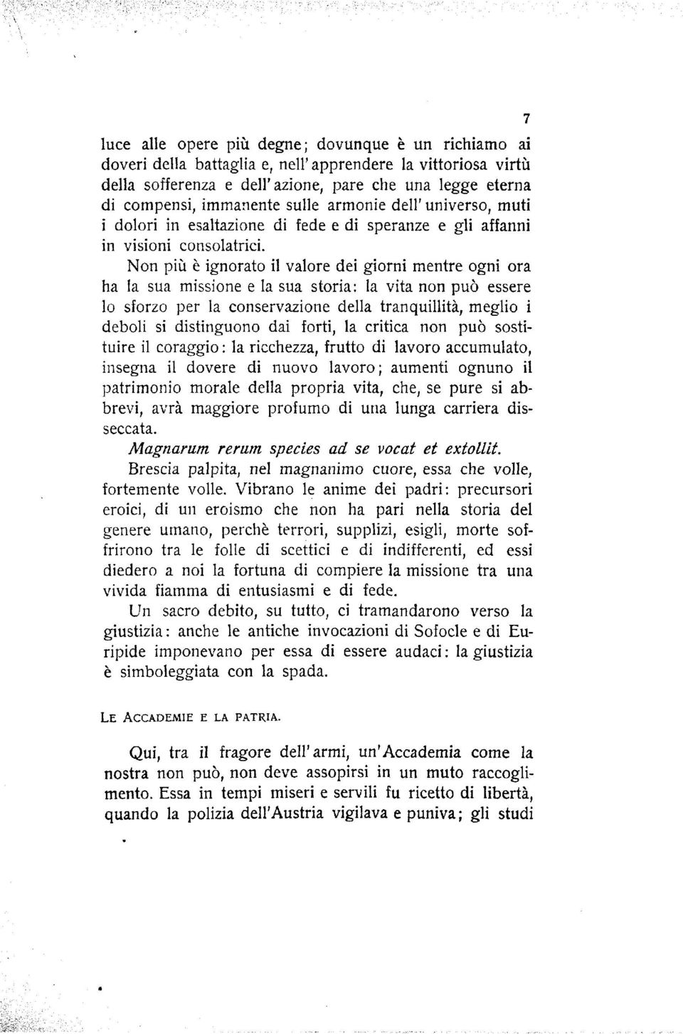 Non più è ignorato il valore dei giorni mentre ogni ora ha la sua missione e la sua storia: la vita non può essere lo sforzo per la conservazione della tranquillità, meglio i deboli si distinguono