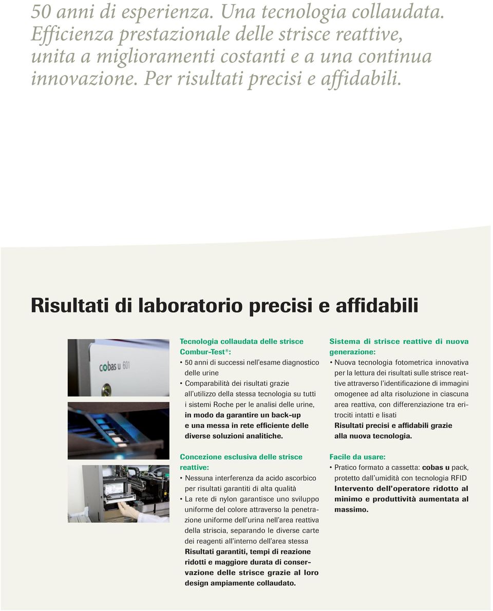 della stessa tecnologia su tutti i sistemi Roche per le analisi delle urine, in modo da garantire un back-up e una messa in rete efficiente delle diverse soluzioni analitiche.