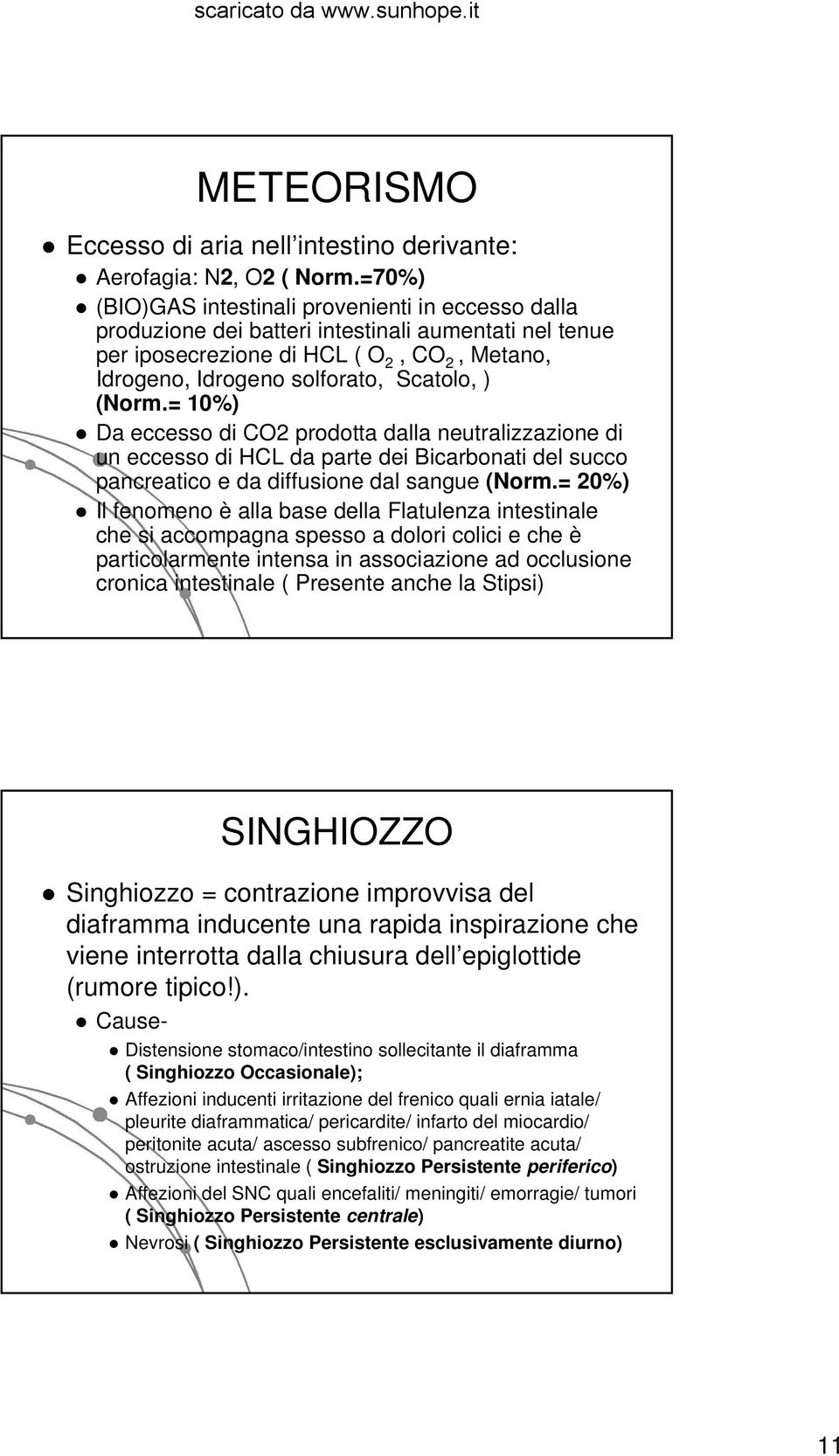 (Norm.= 10%) Da eccesso di CO2 prodotta dalla neutralizzazione di un eccesso di HCL da parte dei Bicarbonati del succo pancreatico e da diffusione dal sangue (Norm.