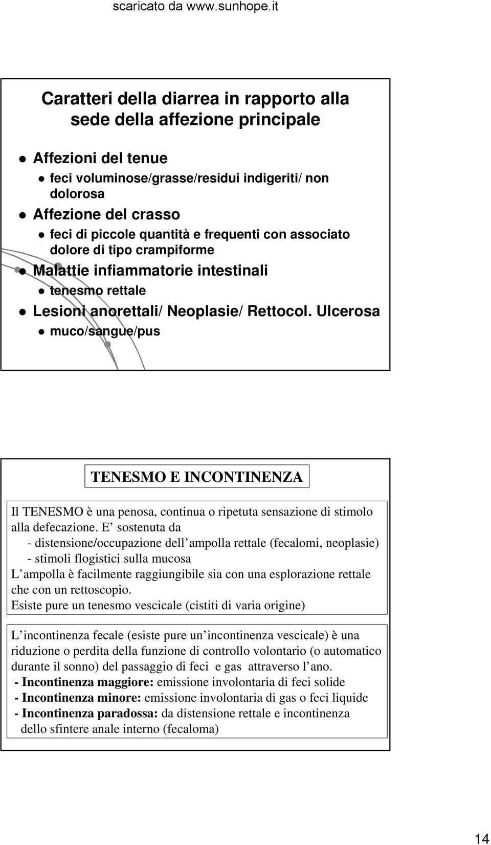 Ulcerosa muco/sangue/pus TENESMO E INCONTINENZA Il TENESMO è una penosa, continua o ripetuta sensazione di stimolo alla defecazione.