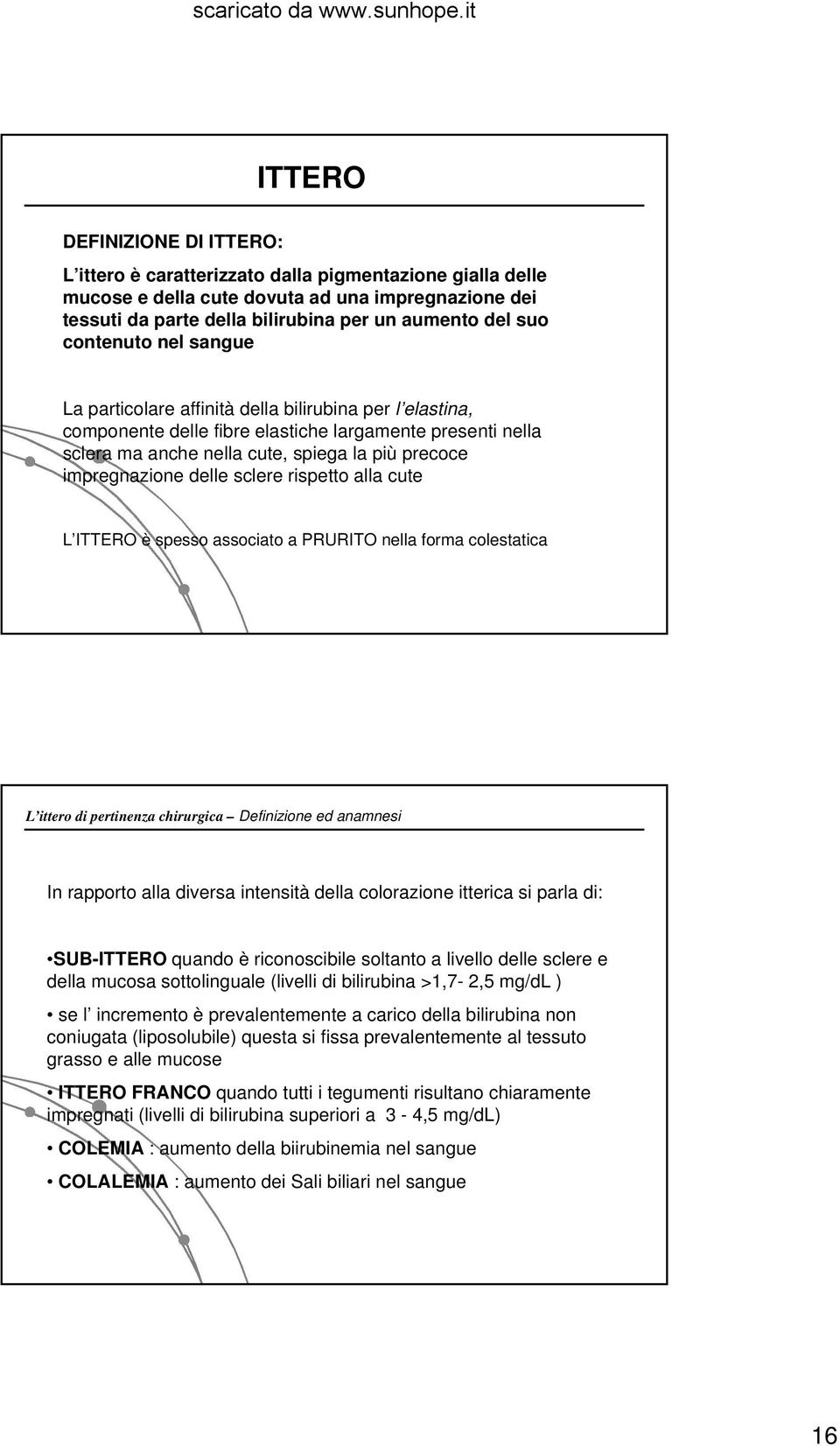 impregnazione delle sclere rispetto alla cute L ITTERO è spesso associato a PRURITO nella forma colestatica L ittero di pertinenza chirurgica Definizione ed anamnesi In rapporto alla diversa