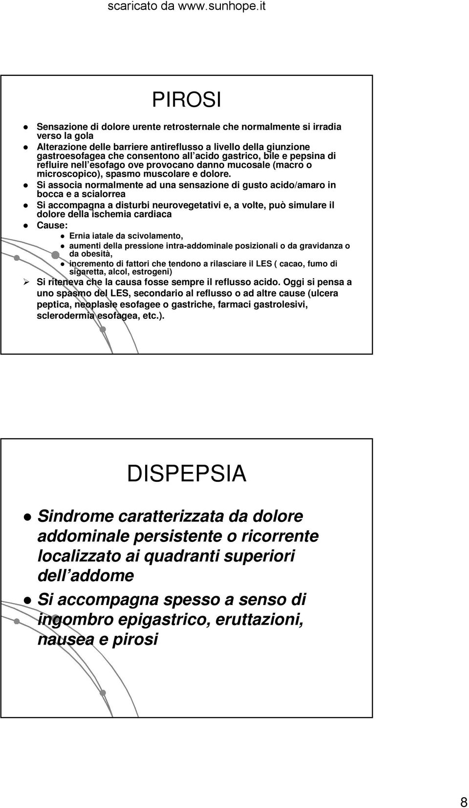 Si associa normalmente ad una sensazione di gusto acido/amaro in bocca e a scialorrea Si accompagna a disturbi neurovegetativi e, a volte, può simulare il dolore della ischemia cardiaca Cause: Ernia