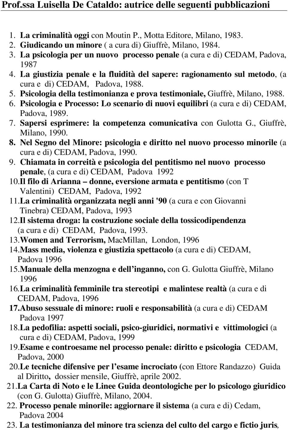 Psicologia della testimonianza e prova testimoniale, Giuffrè, Milano, 1988. 6. Psicologia e Processo: Lo scenario di nuovi equilibri (a cura e di) CEDAM, Padova, 1989. 7.
