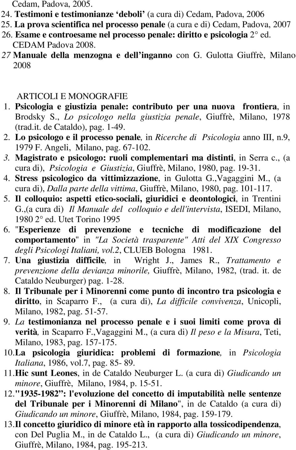 Psicologia e giustizia penale: contributo per una nuova frontiera, in Brodsky S., Lo psicologo nella giustizia penale, Giuffrè, Milano, 1978 (trad.it. de Cataldo), pag. 1-49. 2.