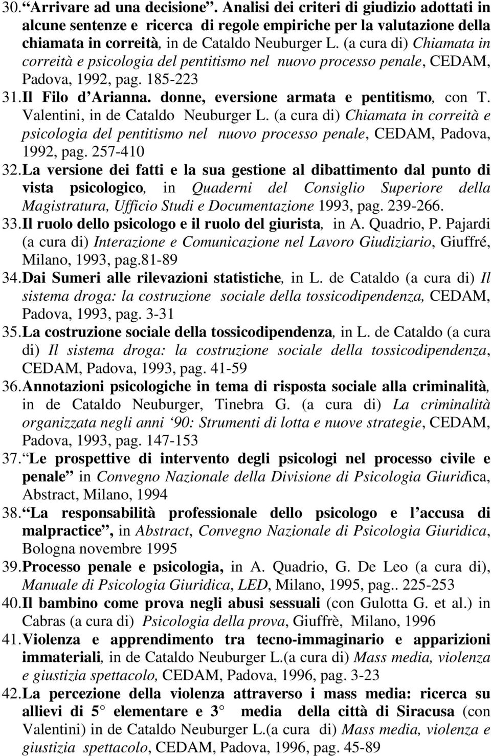 Valentini, in de Cataldo Neuburger L. (a cura di) Chiamata in correità e psicologia del pentitismo nel nuovo processo penale, CEDAM, Padova, 1992, pag. 257-410 32.