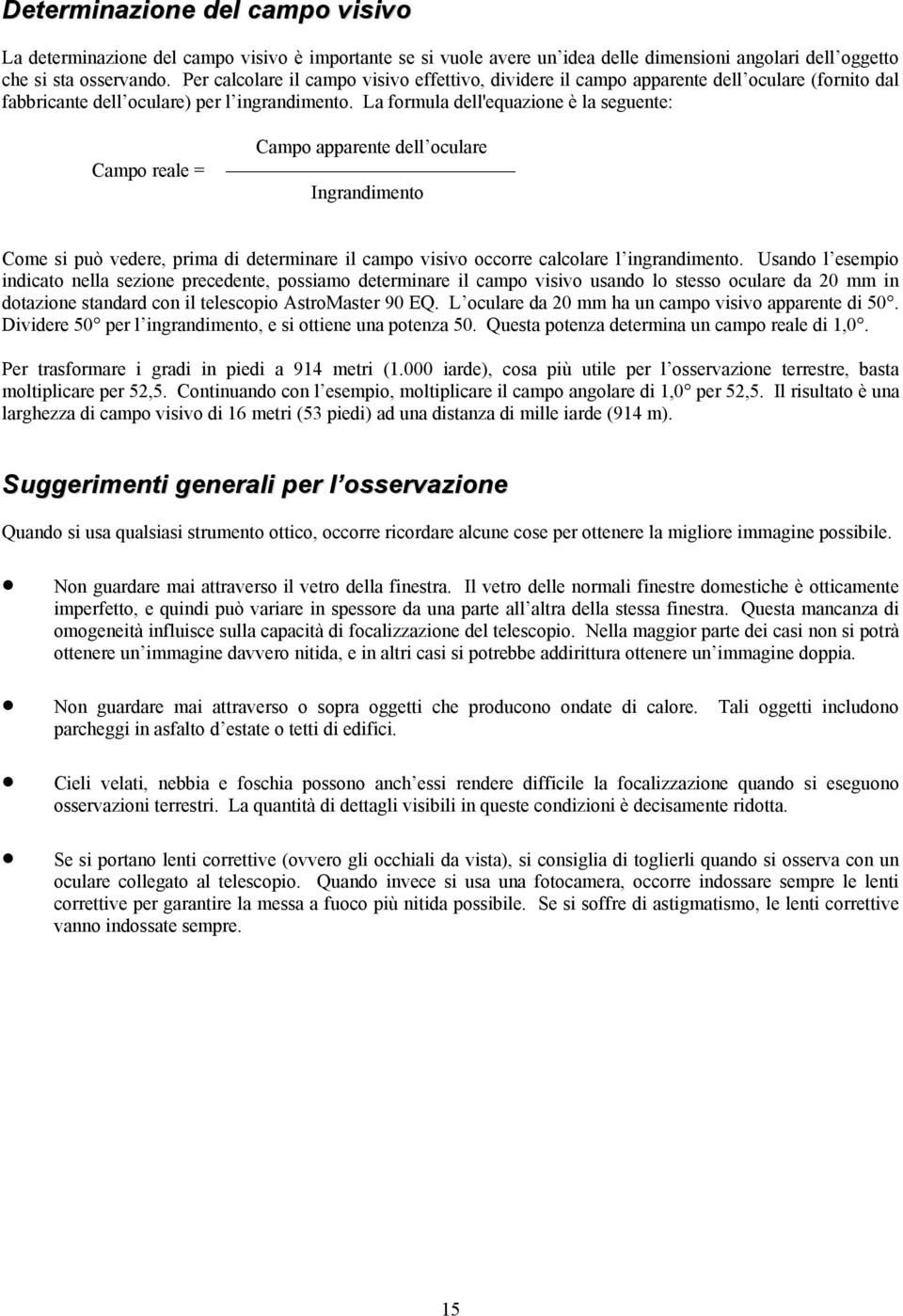 La formula dell'equazione è la seguente: Campo reale = Campo apparente dell oculare Ingrandimento Come si può vedere, prima di determinare il campo visivo occorre calcolare l ingrandimento.