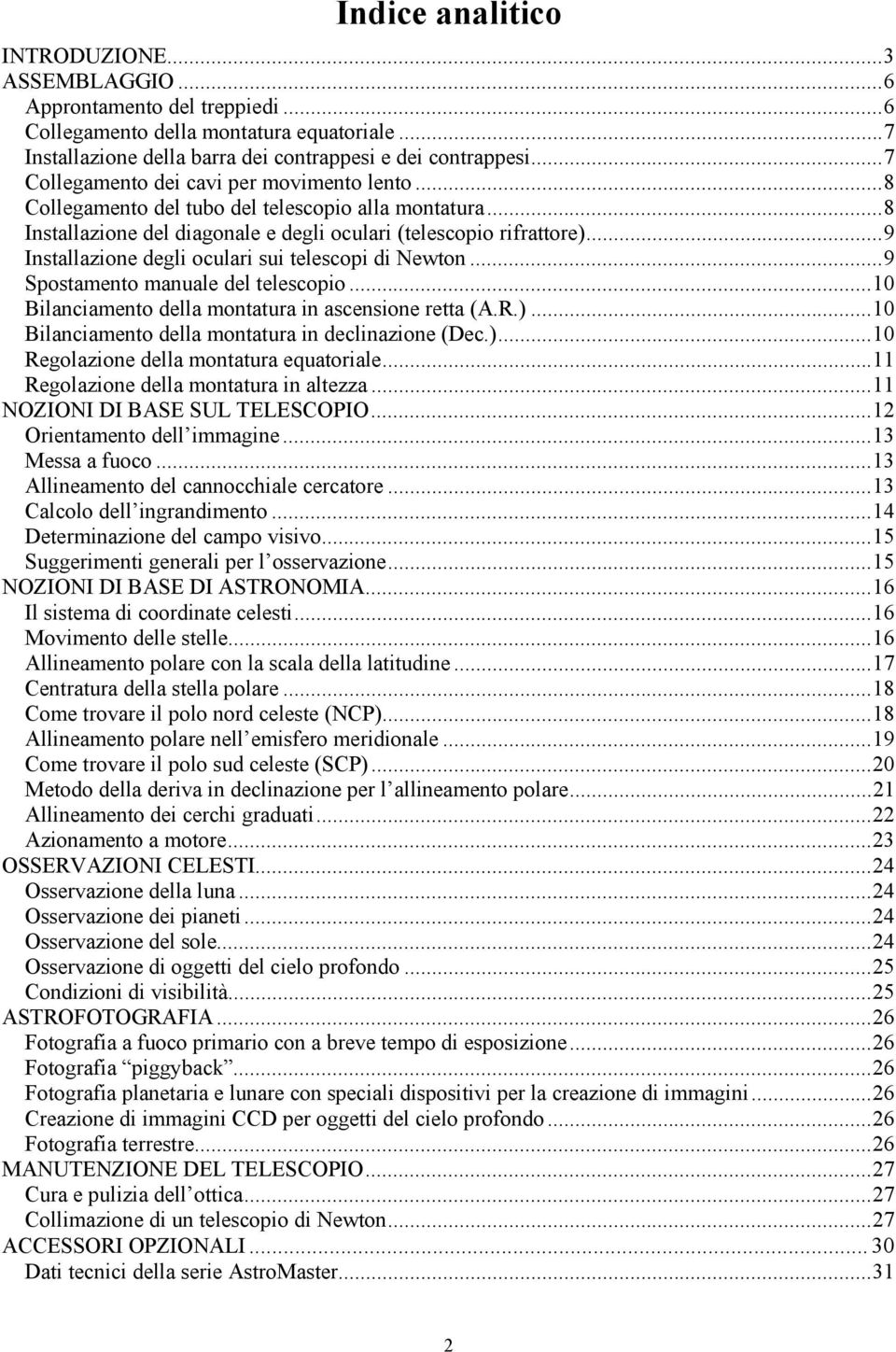 ..9 Installazione degli oculari sui telescopi di Newton...9 Spostamento manuale del telescopio...10 Bilanciamento della montatura in ascensione retta (A.R.).