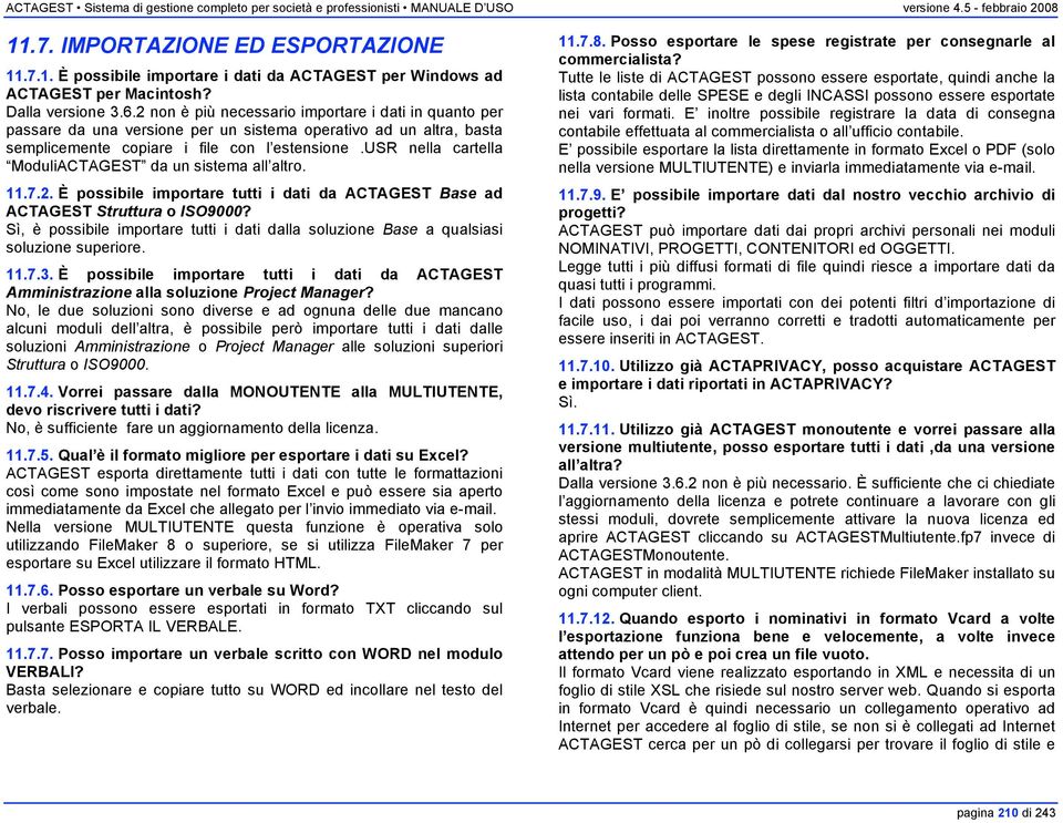 usr nella cartella ModuliACTAGEST da un sistema all altro. 11.7.2. È possibile importare tutti i dati da ACTAGEST Base ad ACTAGEST Struttura o ISO9000?