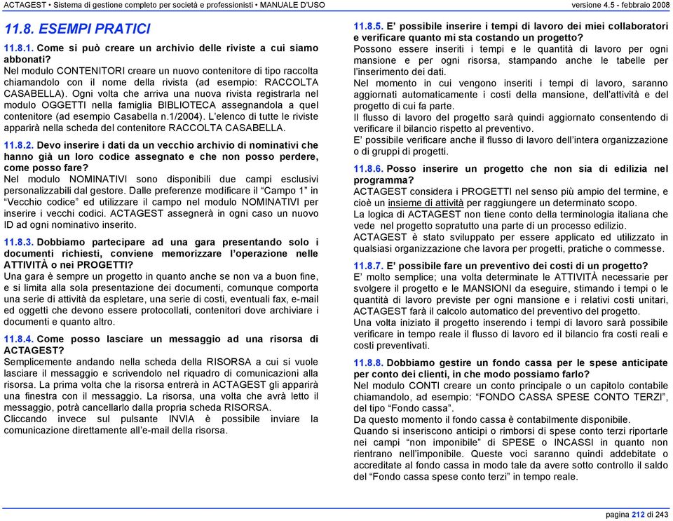 Ogni volta che arriva una nuova rivista registrarla nel modulo OGGETTI nella famiglia BIBLIOTECA assegnandola a quel contenitore (ad esempio Casabella n.1/2004).