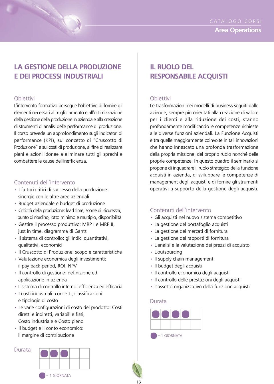 Il corso prevede un approfondimento sugli indicatori di performance (KPI), sul concetto di Cruscotto di Produzione e sui costi di produzione, al fine di realizzare piani e azioni idonee a eliminare