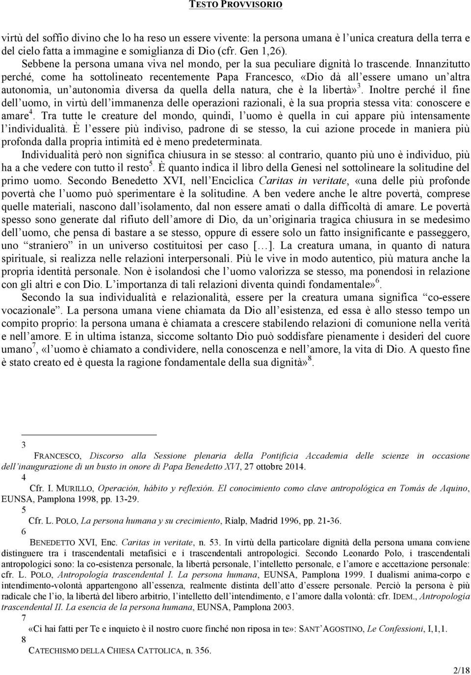 Innanzitutto perché, come ha sottolineato recentemente Papa Francesco, «Dio dà all essere umano un altra autonomia, un autonomia diversa da quella della natura, che è la libertà» 3.