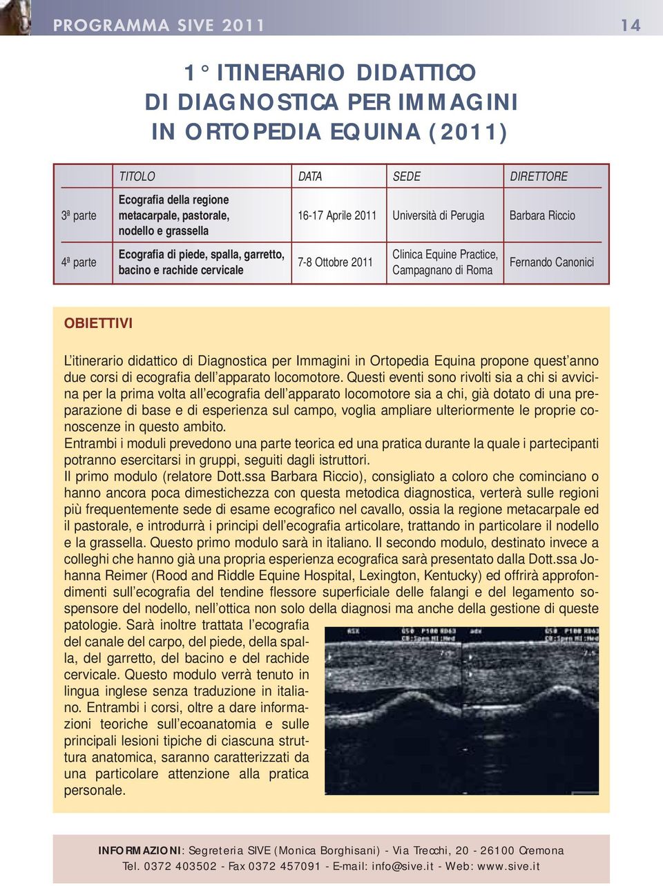 Fernando Canonici OBIETTIVI L itinerario didattico di Diagnostica per Immagini in Ortopedia Equina propone quest anno due corsi di ecografia dell apparato locomotore.