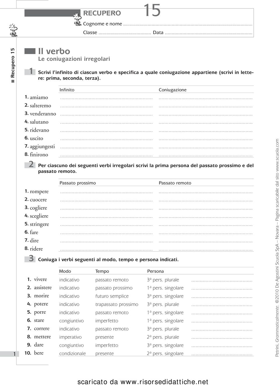 1 Infinito Coniugazione 1. amiamo...... 2. salteremo...... 3. venderanno...... 4. salutano...... 5. ridevano...... 6. uscito...... 7. aggiungesti...... 8. finirono.