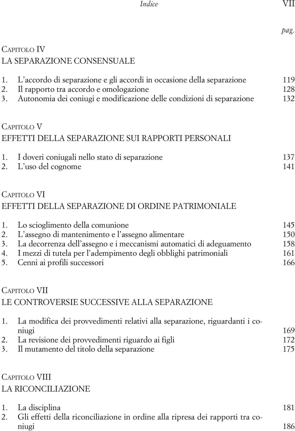 L uso del cognome 137 141 CAPITOLO VI EFFETTI DELLA SEPARAZIONE DI ORDINE PATRIMONIALE 1. Lo scioglimento della comunione 2. L assegno di mantenimento e l assegno alimentare 3.