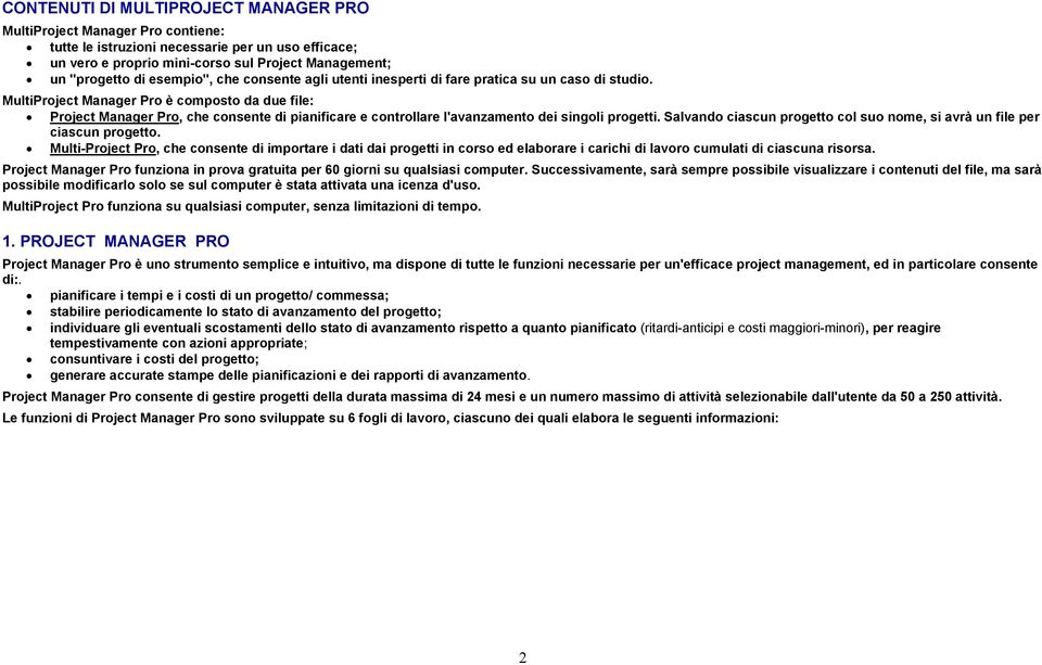 MultiProject Manager Pro è composto da due file: Project Manager Pro, che consente di pianificare e controllare l'avanzamento dei singoli progetti.