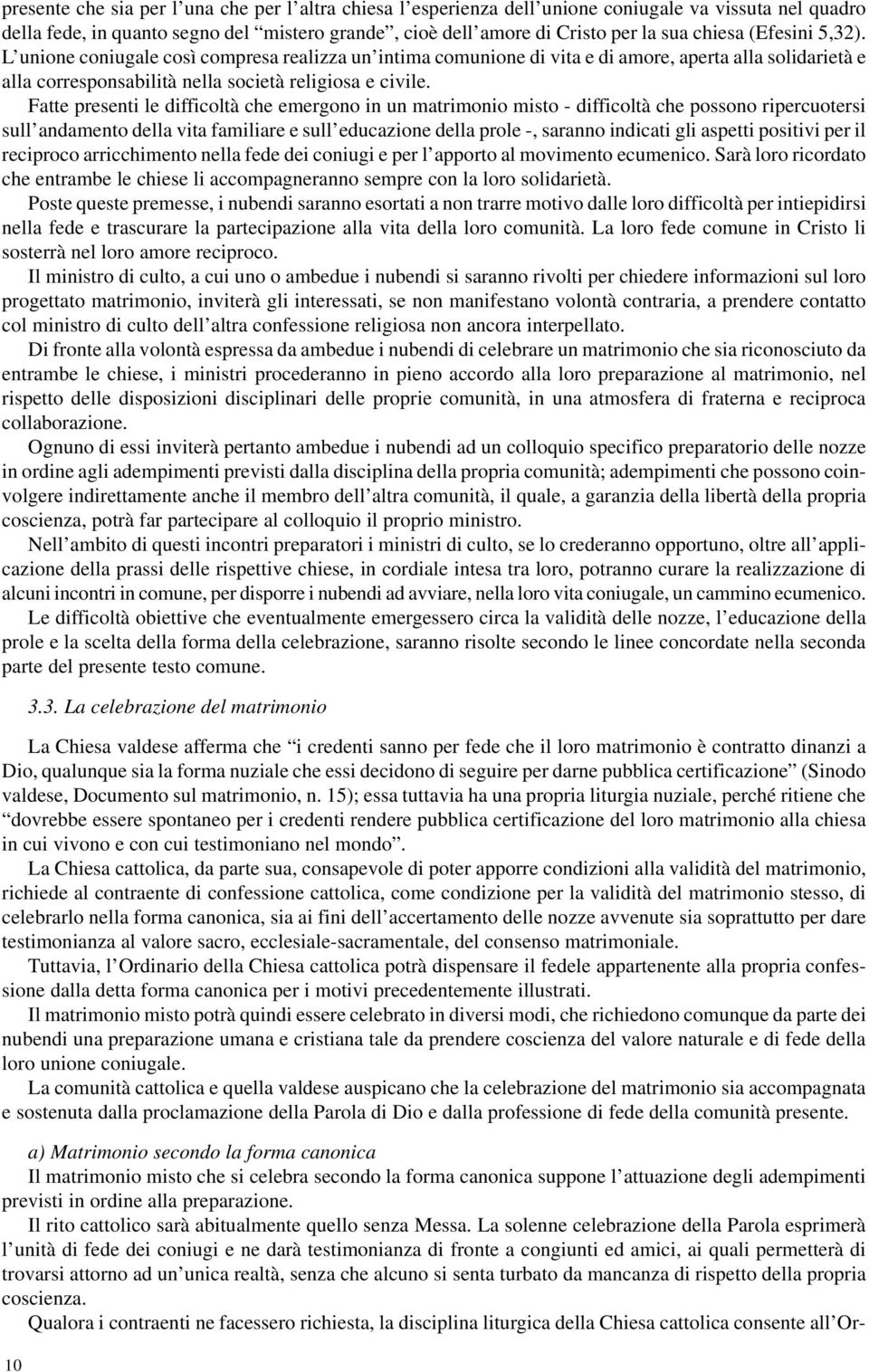 Fatte presenti le difficoltà che emergono in un matrimonio misto - difficoltà che possono ripercuotersi sull andamento della vita familiare e sull educazione della prole -, saranno indicati gli