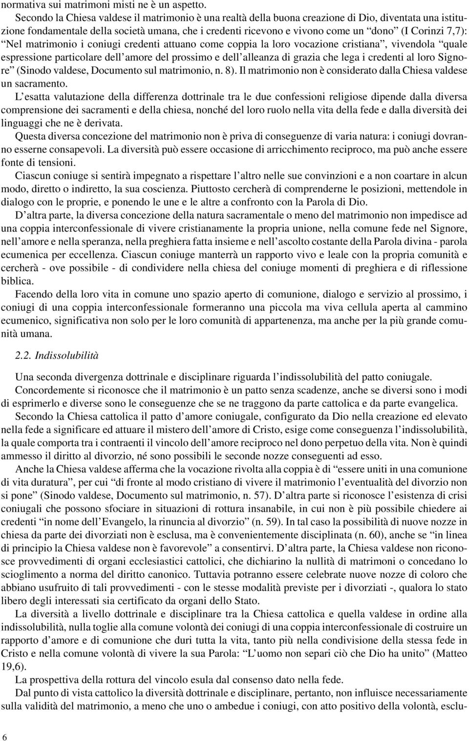 7,7): Nel matrimonio i coniugi credenti attuano come coppia la loro vocazione cristiana, vivendola quale espressione particolare dell amore del prossimo e dell alleanza di grazia che lega i credenti