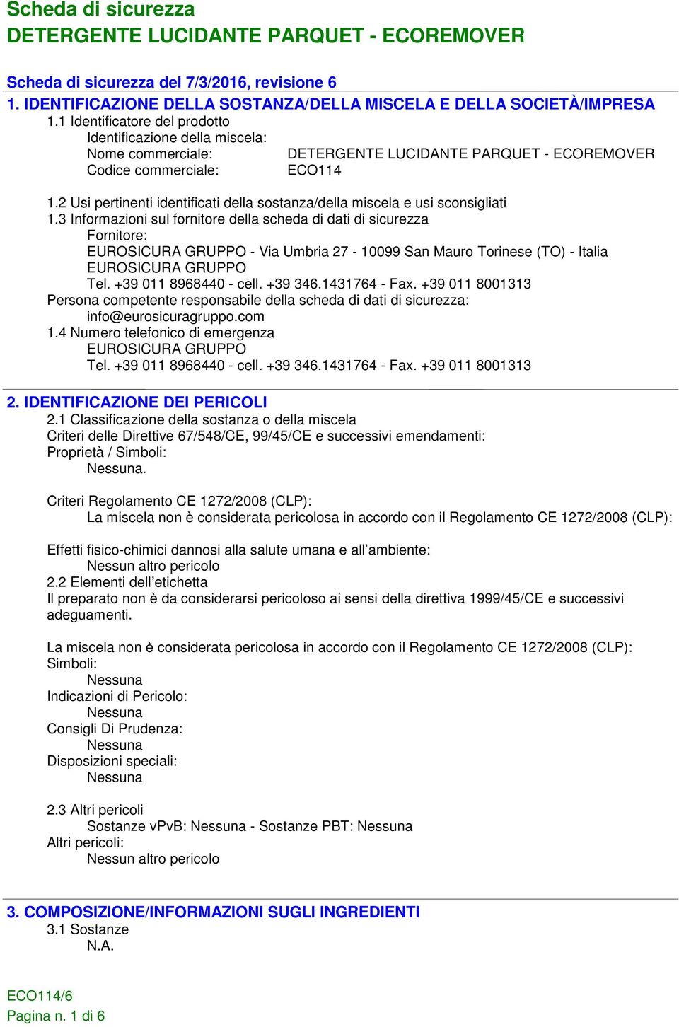 3 Informazioni sul fornitore della scheda di dati di sicurezza Fornitore: EUROSICURA GRUPPO - Via Umbria 27-10099 San Mauro Torinese (TO) - Italia EUROSICURA GRUPPO Tel. +39 011 8968440 - cell.