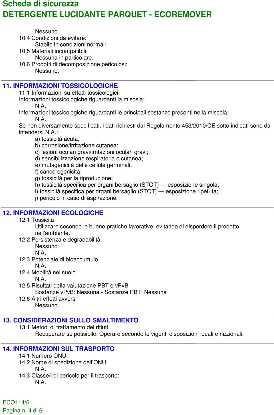 specificati, i dati richiesti dal Regolamento 453/2010/CE sotto indicati sono da intendersi : a) tossicità acuta; b) corrosione/irritazione cutanea; c) lesioni oculari gravi/irritazioni oculari