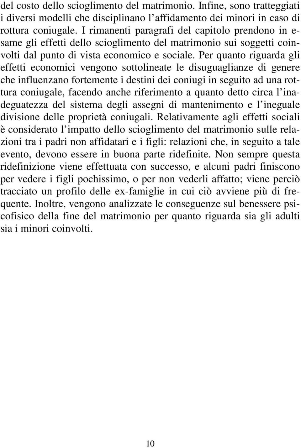 Per quanto riguarda gli effetti economici vengono sottolineate le disuguaglianze di genere che influenzano fortemente i destini dei coniugi in seguito ad una rottura coniugale, facendo anche