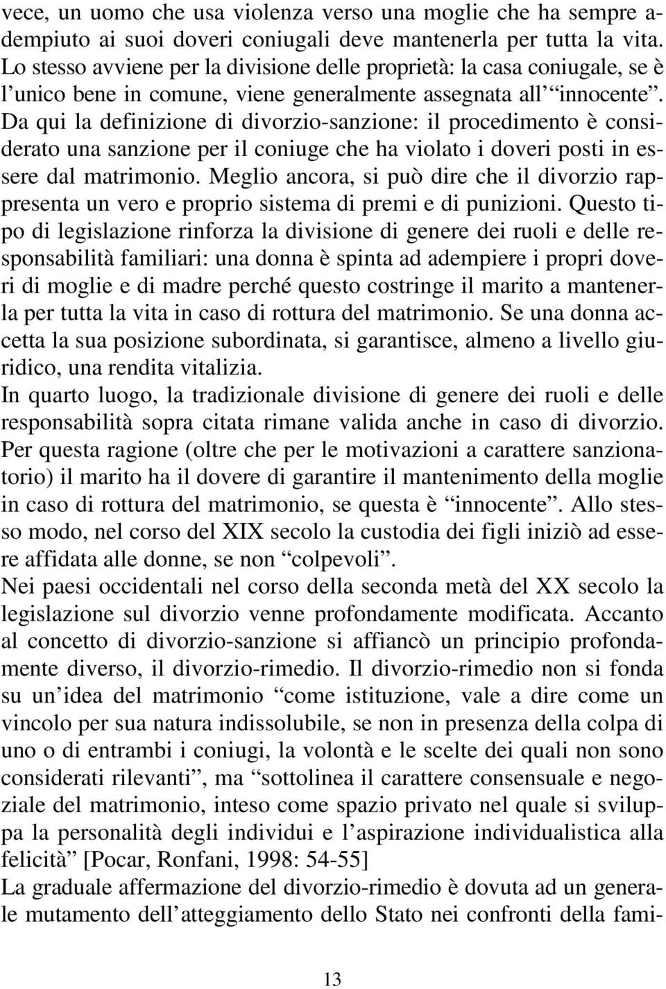 Da qui la definizione di divorzio-sanzione: il procedimento è considerato una sanzione per il coniuge che ha violato i doveri posti in essere dal matrimonio.