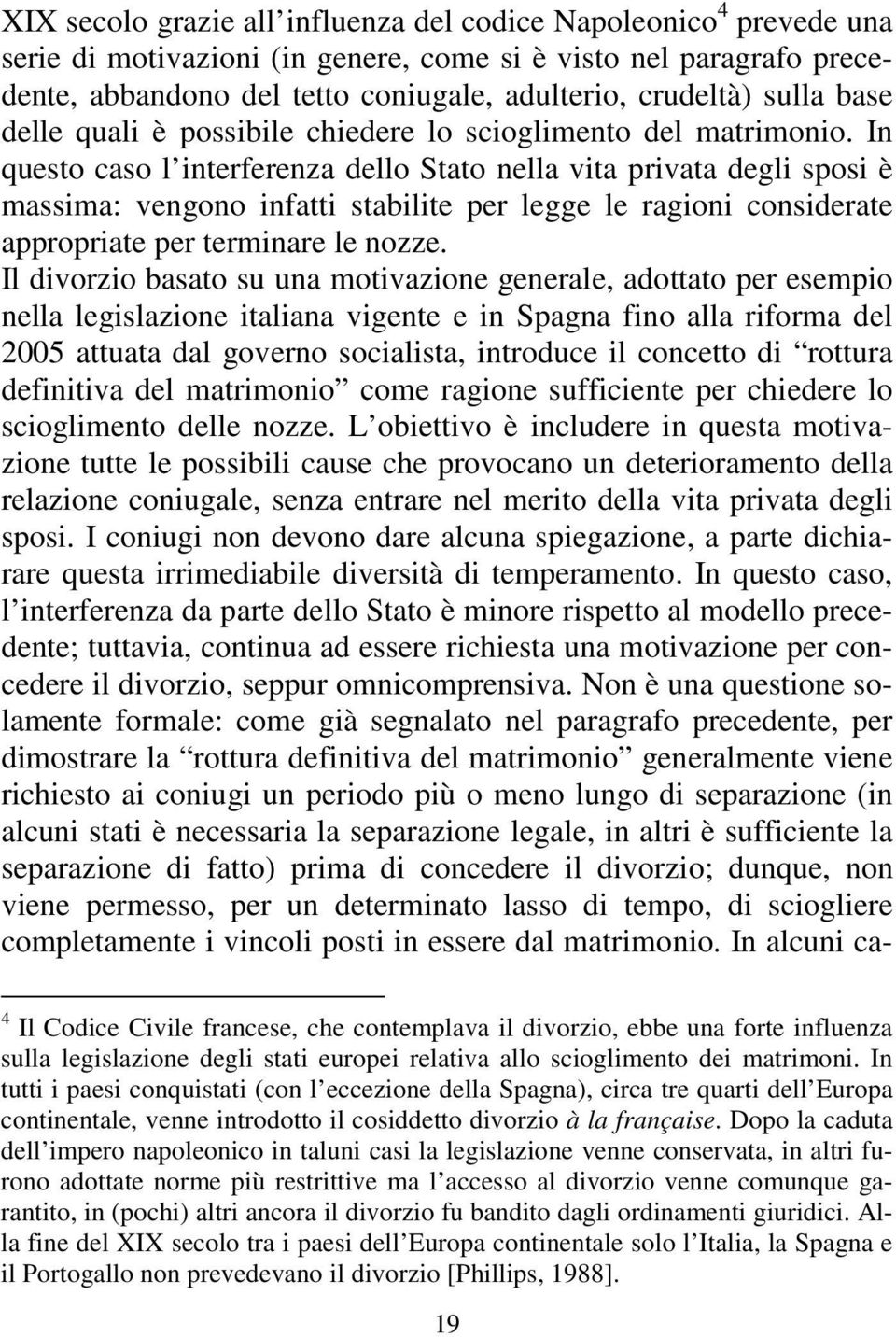 In questo caso l interferenza dello Stato nella vita privata degli sposi è massima: vengono infatti stabilite per legge le ragioni considerate appropriate per terminare le nozze.