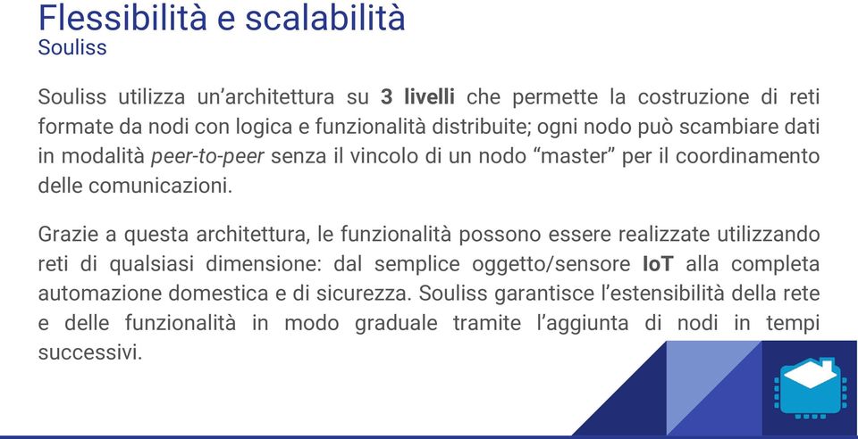 Grazie a questa architettura, le funzionalità possono essere realizzate utilizzando reti di qualsiasi dimensione: dal semplice oggetto/sensore IoT alla