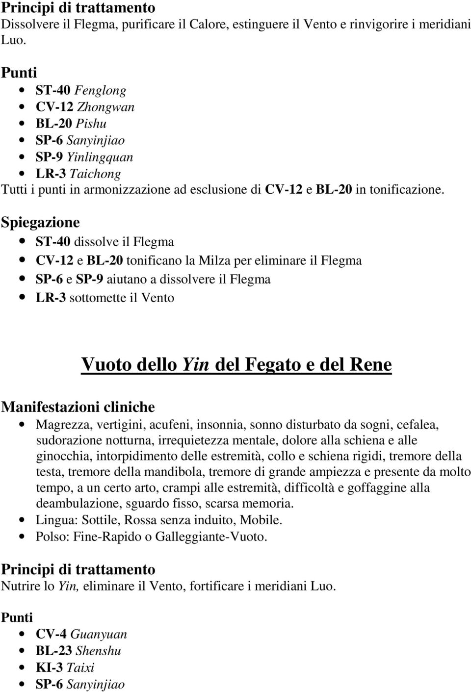 Spiegazione ST-40 dissolve il Flegma CV-12 e BL-20 tonificano la Milza per eliminare il Flegma SP-6 e SP-9 aiutano a dissolvere il Flegma LR-3 sottomette il Vento Vuoto dello Yin del Fegato e del